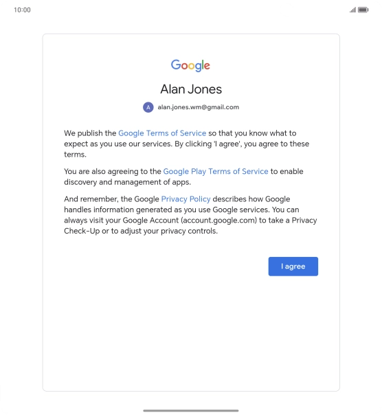Press I agree and follow the instructions on the screen to select settings for your Google account. Press I agree and follow the instructions on the screen to select settings for your Google account.