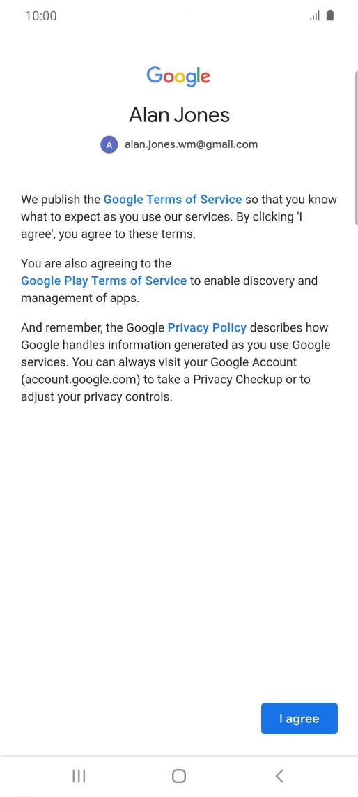 Press I agree and follow the instructions on the screen to select settings for your Google account. Press I agree and follow the instructions on the screen to select settings for your Google account.