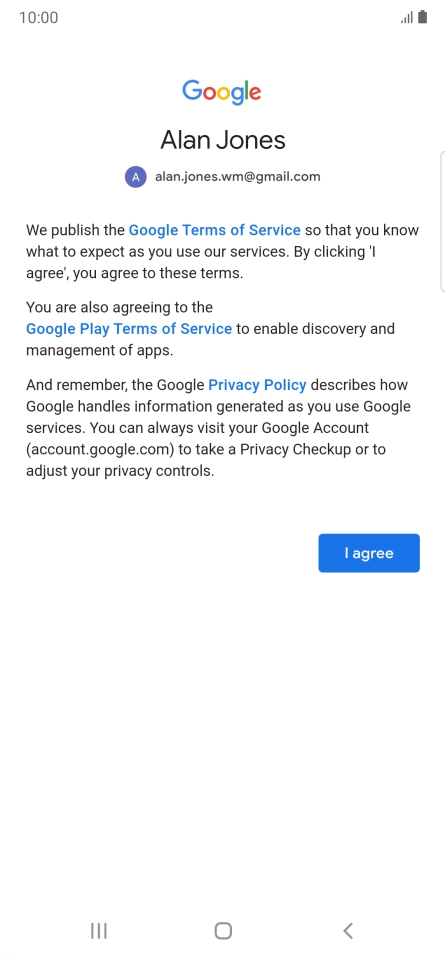 Press I agree and follow the instructions on the screen to select settings for your Google account. Press I agree and follow the instructions on the screen to select settings for your Google account.