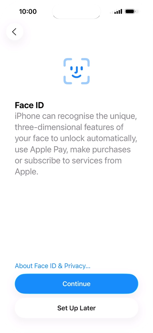 Follow the instructions on the screen to turn on use of Face ID or press Set Up Later. Follow the instructions on the screen to turn on use of Face ID or press Set Up Later.