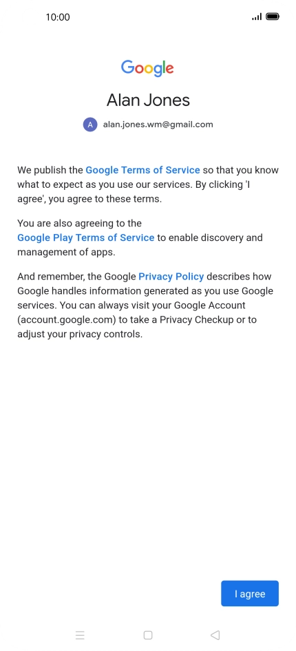 Press I agree and follow the instructions on the screen to select settings for your Google account. Press I agree and follow the instructions on the screen to select settings for your Google account.
