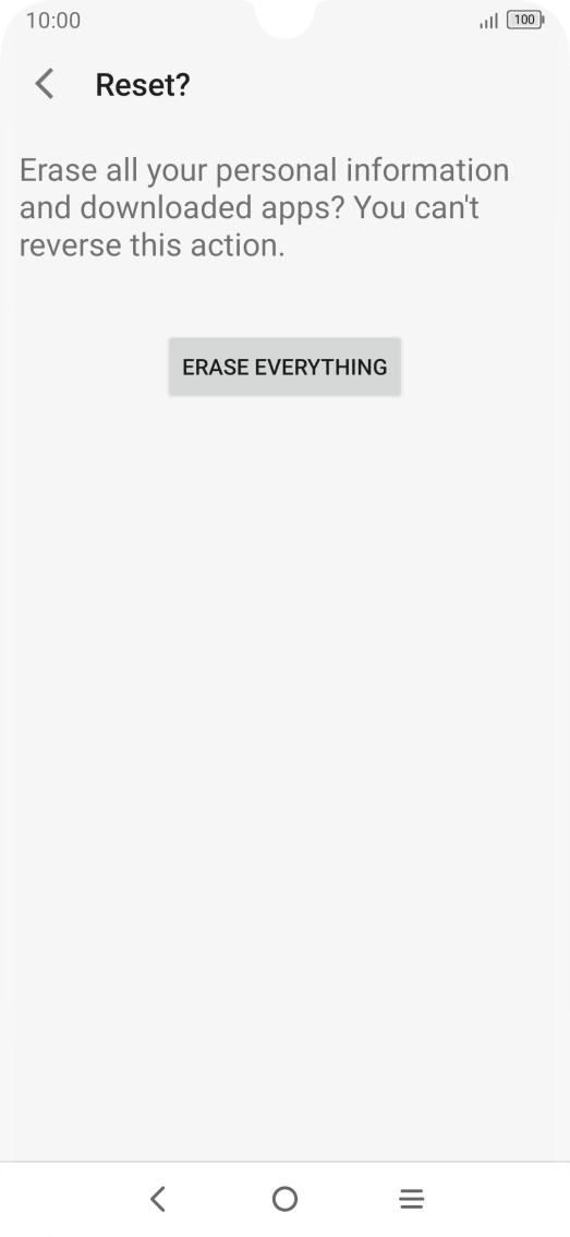 Press ERASE EVERYTHING. Wait a moment while the factory default settings are restored. Follow the instructions on the screen to set up your phone and prepare it for use. Press ERASE EVERYTHING. Wait a moment while the factory default settings are restored. Follow the instructions on the screen to set up your phone and prepare it for use.