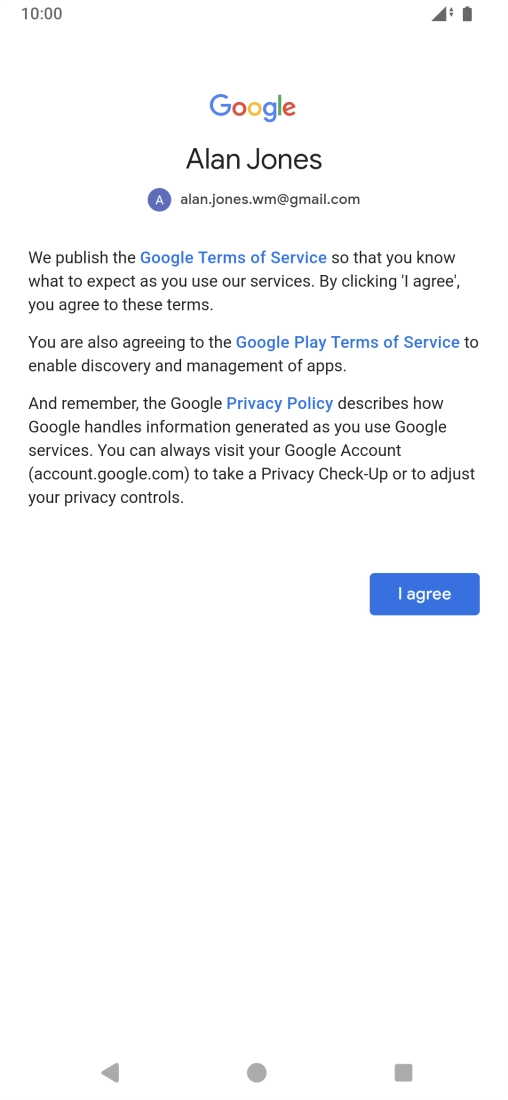 Press I agree and follow the instructions on the screen to select settings for your Google account. Press I agree and follow the instructions on the screen to select settings for your Google account.