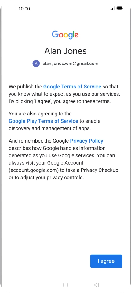 Press I agree and follow the instructions on the screen to select settings for your Google account. Press I agree and follow the instructions on the screen to select settings for your Google account.