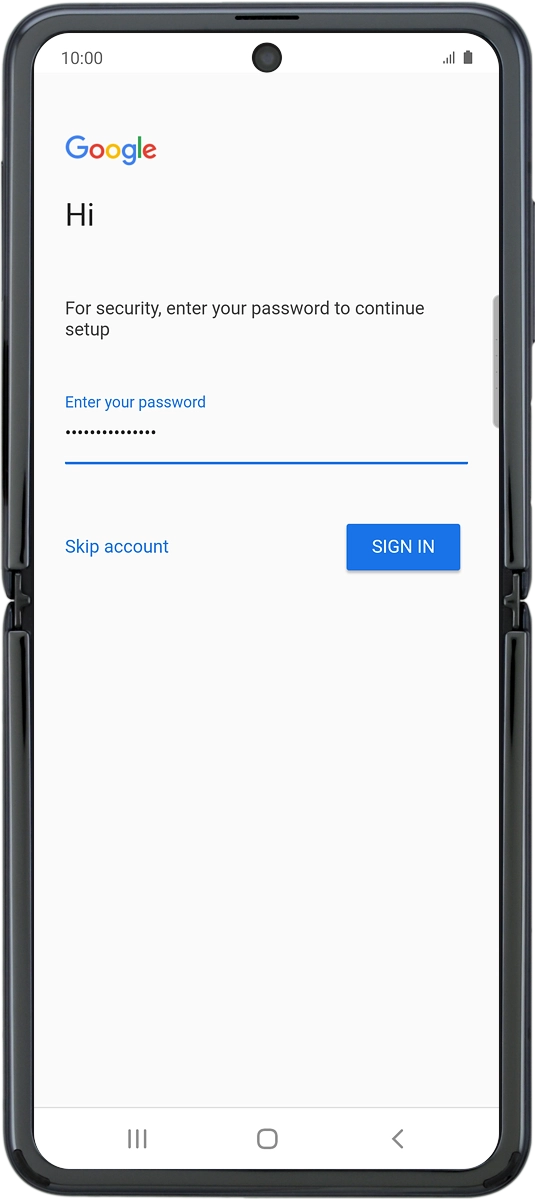 On your phone: Key in the password for your Google account and press SIGN IN. On your phone: Key in the password for your Google account and press SIGN IN.