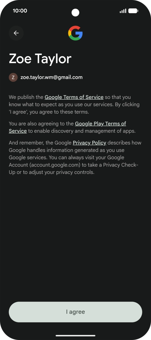 Press I agree and follow the instructions on the screen to select settings for your Google account. Press I agree and follow the instructions on the screen to select settings for your Google account.