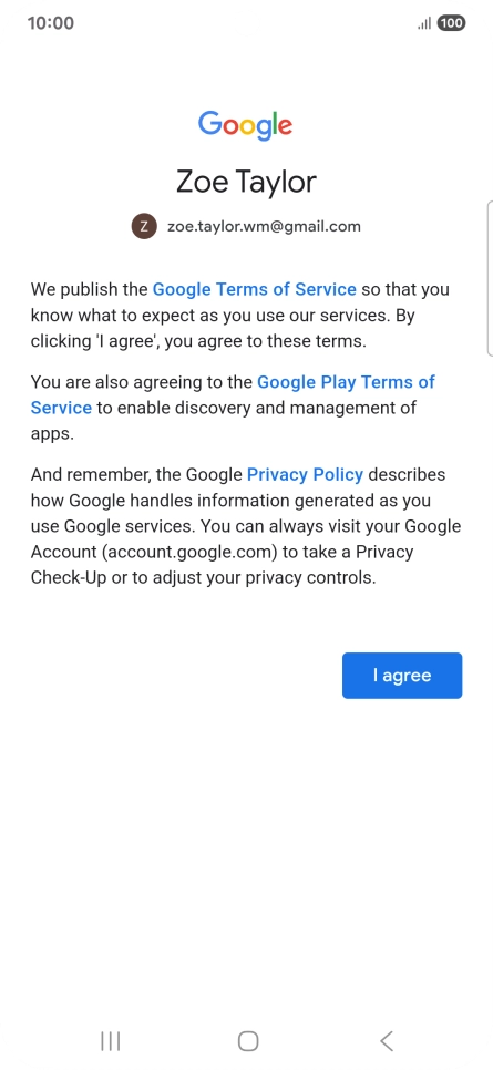 Press I agree and follow the instructions on the screen to select settings for your Google account. Press I agree and follow the instructions on the screen to select settings for your Google account.