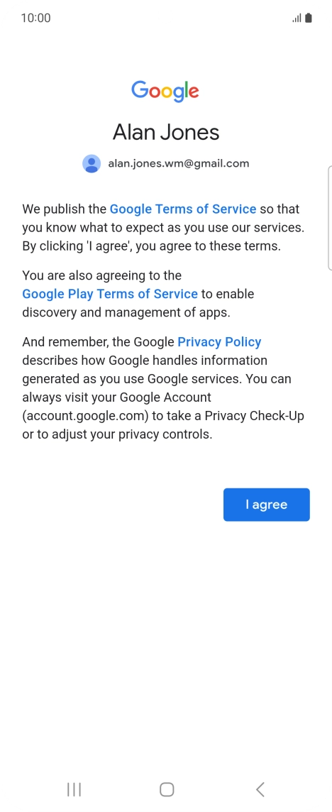 Press I agree and follow the instructions on the screen to select settings for your Google account. Press I agree and follow the instructions on the screen to select settings for your Google account.