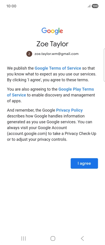 Press I agree and follow the instructions on the screen to select settings for your Google account. Press I agree and follow the instructions on the screen to select settings for your Google account.