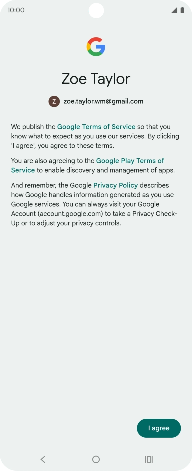 Press I agree and follow the instructions on the screen to select settings for your Google account. Press I agree and follow the instructions on the screen to select settings for your Google account.