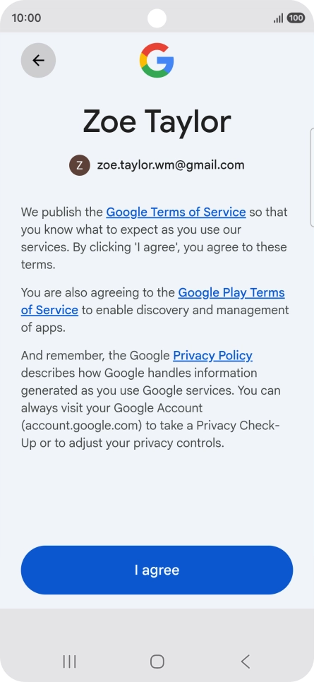 Press I agree and follow the instructions on the screen to select settings for your Google account. Press I agree and follow the instructions on the screen to select settings for your Google account.