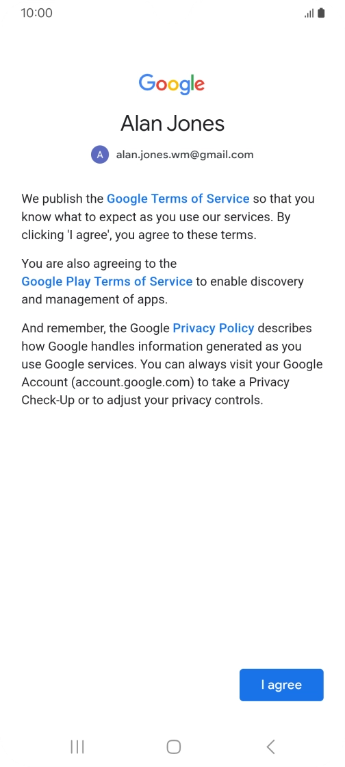 Press I agree and follow the instructions on the screen to select settings for your Google account. Press I agree and follow the instructions on the screen to select settings for your Google account.