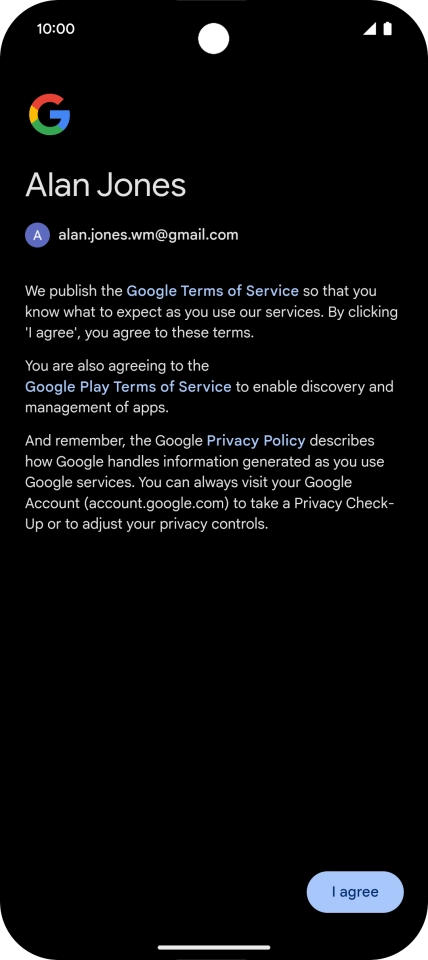 Press I agree and follow the instructions on the screen to select settings for your Google account. Press I agree and follow the instructions on the screen to select settings for your Google account.