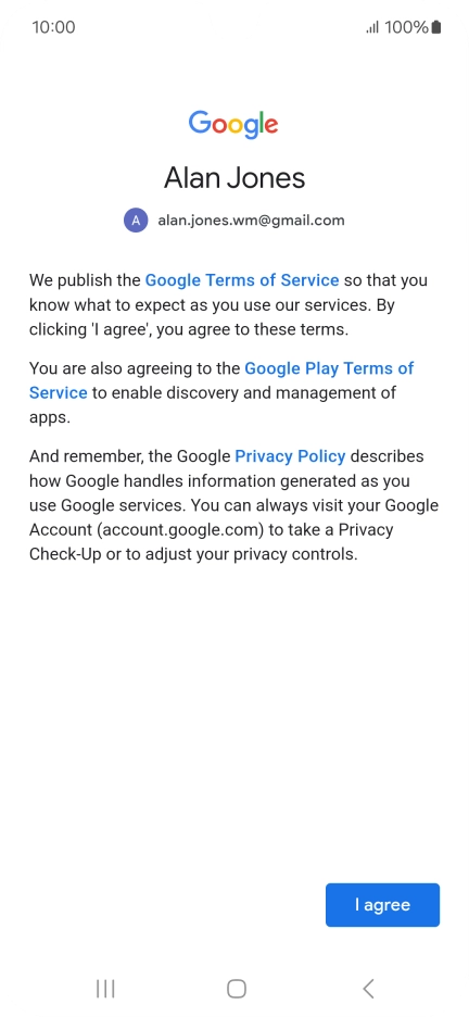 Press I agree and follow the instructions on the screen to select settings for your Google account. Press I agree and follow the instructions on the screen to select settings for your Google account.