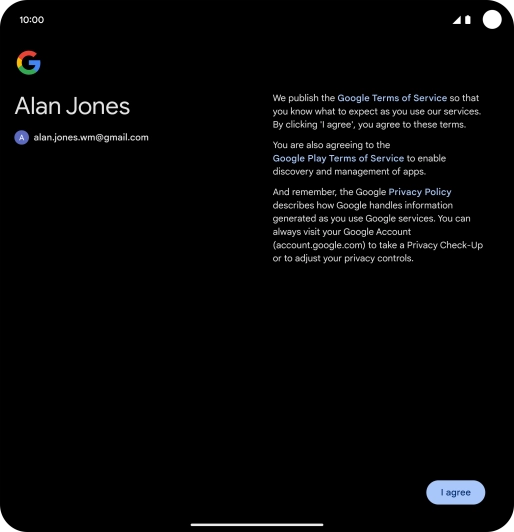 Press I agree and follow the instructions on the screen to select settings for your Google account. Press I agree and follow the instructions on the screen to select settings for your Google account.