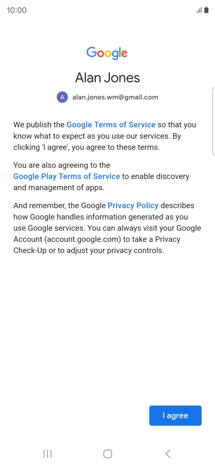 Press I agree and follow the instructions on the screen to select settings for your Google account. Press I agree and follow the instructions on the screen to select settings for your Google account.