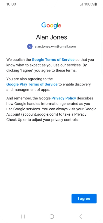 Press I agree and follow the instructions on the screen to select settings for your Google account. Press I agree and follow the instructions on the screen to select settings for your Google account.
