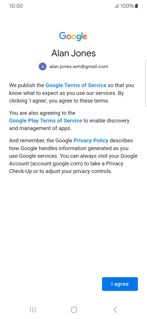 Press I agree and follow the instructions on the screen to select settings for your Google account. Press I agree and follow the instructions on the screen to select settings for your Google account.