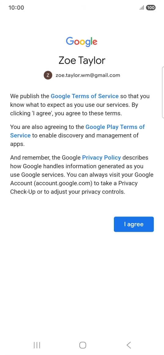 Press I agree and follow the instructions on the screen to select settings for your Google account. Press I agree and follow the instructions on the screen to select settings for your Google account.