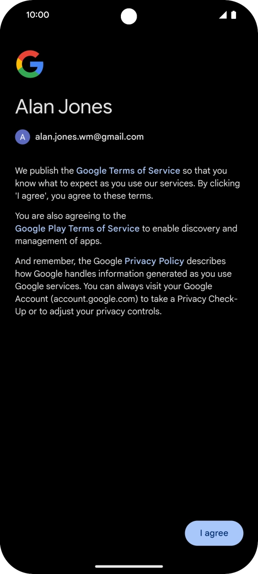 Press I agree and follow the instructions on the screen to select settings for your Google account. Press I agree and follow the instructions on the screen to select settings for your Google account.
