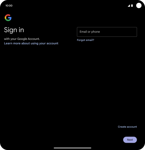 If you don't have a Google account, press Create account and follow the instructions on the screen to create an account. If you don't have a Google account, press Create account and follow the instructions on the screen to create an account.