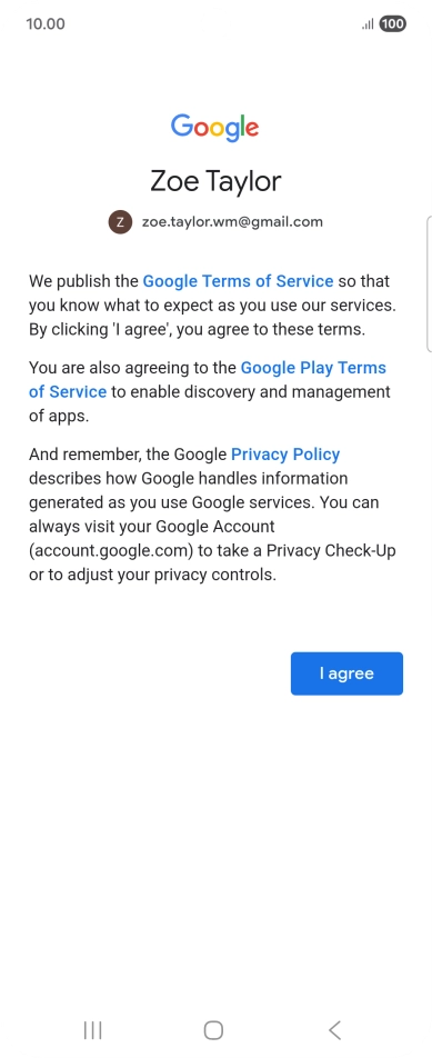 Press I agree and follow the instructions on the screen to select settings for your Google account. Press I agree and follow the instructions on the screen to select settings for your Google account.
