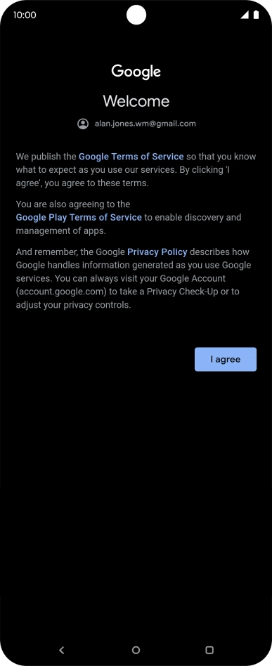 Press I agree and follow the instructions on the screen to select settings for your Google account. Press I agree and follow the instructions on the screen to select settings for your Google account.