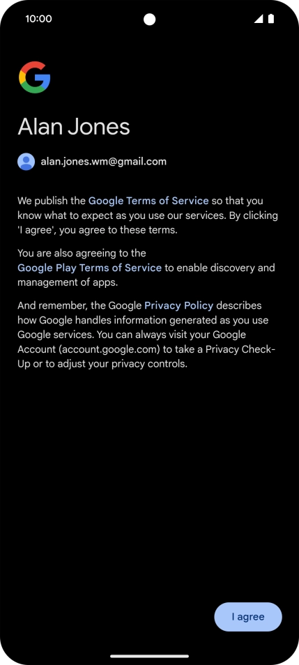Press I agree and follow the instructions on the screen to select settings for your Google account. Press I agree and follow the instructions on the screen to select settings for your Google account.