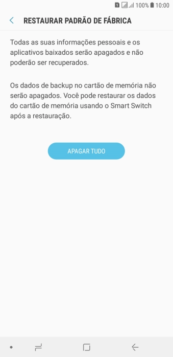 Pressione APAGAR TUDO. Aguarde um instante, enquanto o celular restaura as configurações padrão. Siga as indicações da tela para configurar o celular, e deixá-lo pronto para o uso. Pressione APAGAR TUDO. Aguarde um instante, enquanto o celular restaura as configurações padrão. Siga as indicações da tela para configurar o celular, e deixá-lo pronto para o uso.
