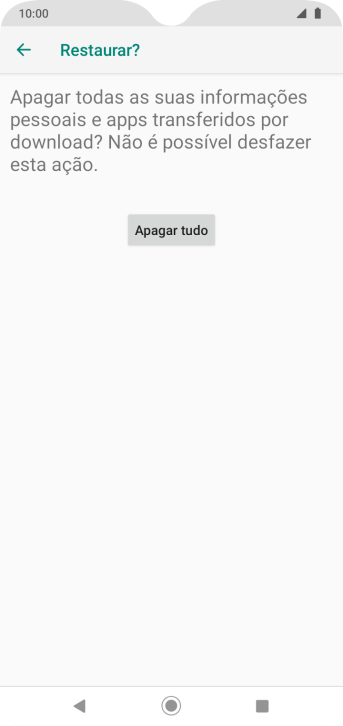 Pressione Apagar tudo. Aguarde um instante, enquanto o celular restaura as configurações padrão. Siga as indicações da tela para configurar o celular, e deixá-lo pronto para o uso. Pressione Apagar tudo. Aguarde um instante, enquanto o celular restaura as configurações padrão. Siga as indicações da tela para configurar o celular, e deixá-lo pronto para o uso.