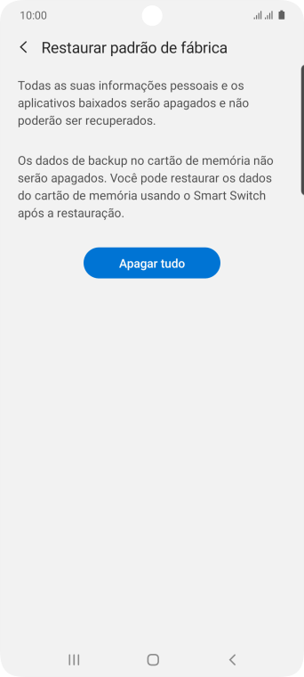 Pressione Apagar tudo. Aguarde um instante, enquanto o celular restaura as configurações padrão. Siga as indicações da tela para configurar o celular, e deixá-lo pronto para o uso. Pressione Apagar tudo. Aguarde um instante, enquanto o celular restaura as configurações padrão. Siga as indicações da tela para configurar o celular, e deixá-lo pronto para o uso.