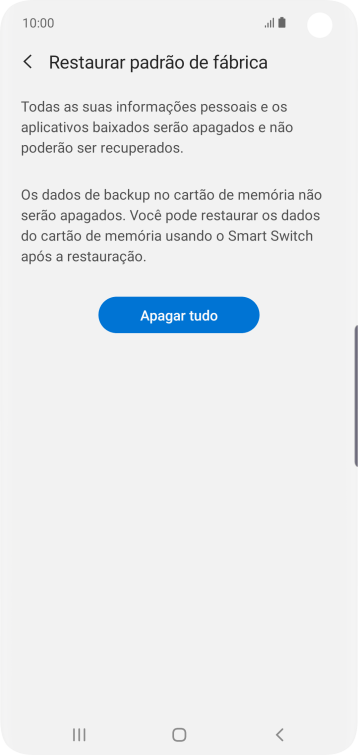 Pressione Apagar tudo. Aguarde um instante, enquanto o celular restaura as configurações padrão. Siga as indicações da tela para configurar o celular, e deixá-lo pronto para o uso. Pressione Apagar tudo. Aguarde um instante, enquanto o celular restaura as configurações padrão. Siga as indicações da tela para configurar o celular, e deixá-lo pronto para o uso.