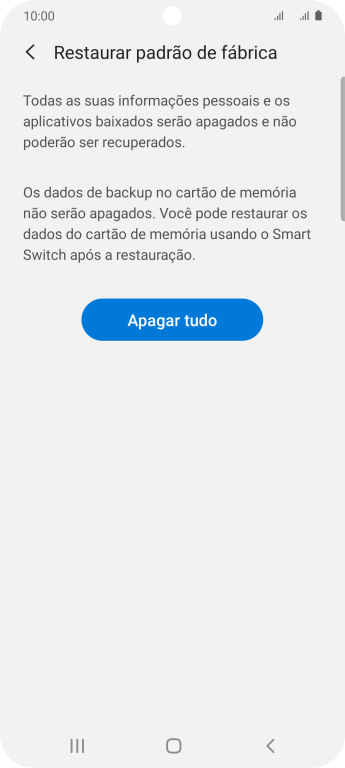 Pressione Apagar tudo. Aguarde um instante, enquanto o celular restaura as configurações padrão. Siga as indicações da tela para configurar o celular, e deixá-lo pronto para o uso. Pressione Apagar tudo. Aguarde um instante, enquanto o celular restaura as configurações padrão. Siga as indicações da tela para configurar o celular, e deixá-lo pronto para o uso.