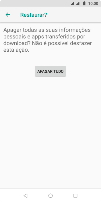 Pressione APAGAR TUDO. Aguarde um instante, enquanto o celular restaura as configurações padrão. Siga as indicações da tela para configurar o celular, e deixá-lo pronto para o uso. Pressione APAGAR TUDO. Aguarde um instante, enquanto o celular restaura as configurações padrão. Siga as indicações da tela para configurar o celular, e deixá-lo pronto para o uso.