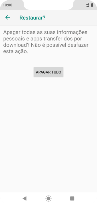 Pressione APAGAR TUDO. Aguarde um instante, enquanto o celular restaura as configurações padrão. Siga as indicações da tela para configurar o celular, e deixá-lo pronto para o uso. Pressione APAGAR TUDO. Aguarde um instante, enquanto o celular restaura as configurações padrão. Siga as indicações da tela para configurar o celular, e deixá-lo pronto para o uso.
