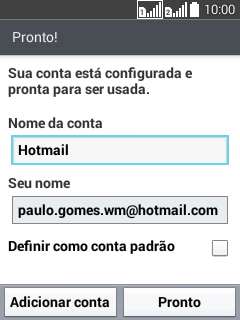 Se a tela mostrar essa imagem, sua conta foi reconhecida e configurada automaticamente. Siga as instruções da tela para inserir mais informações e finalizar a configuração. Se a tela mostrar essa imagem, sua conta foi reconhecida e configurada automaticamente. Siga as instruções da tela para inserir mais informações e finalizar a configuração.