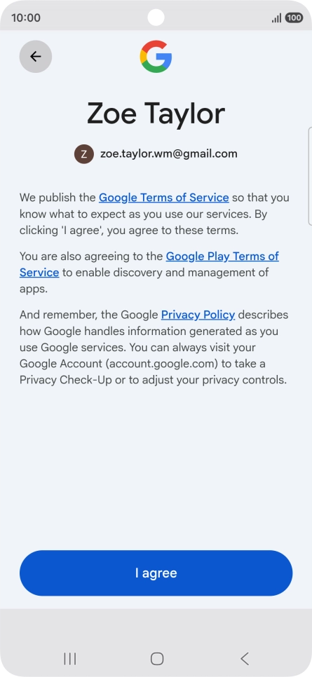Press I agree and follow the instructions on the screen to select settings for your Google account. Press I agree and follow the instructions on the screen to select settings for your Google account.