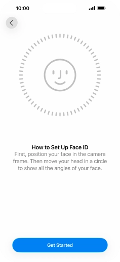 Press Get Started and follow the instructions on the screen to set up Face ID. Press Get Started and follow the instructions on the screen to set up Face ID.