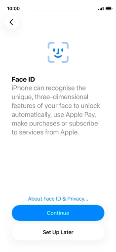 Follow the instructions on the screen to turn on use of Face ID or press Set Up Later. Follow the instructions on the screen to turn on use of Face ID or press Set Up Later.