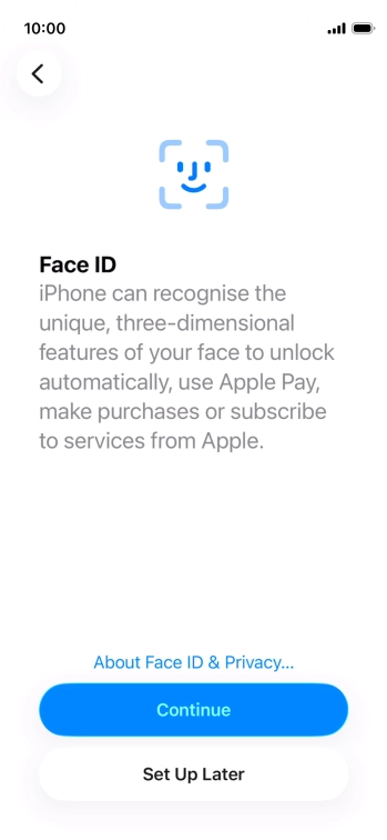 Follow the instructions on the screen to turn on use of Face ID or press Set Up Later. Follow the instructions on the screen to turn on use of Face ID or press Set Up Later.
