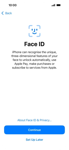 Follow the instructions on the screen to turn on use of Face ID or press Set Up Later. Follow the instructions on the screen to turn on use of Face ID or press Set Up Later.