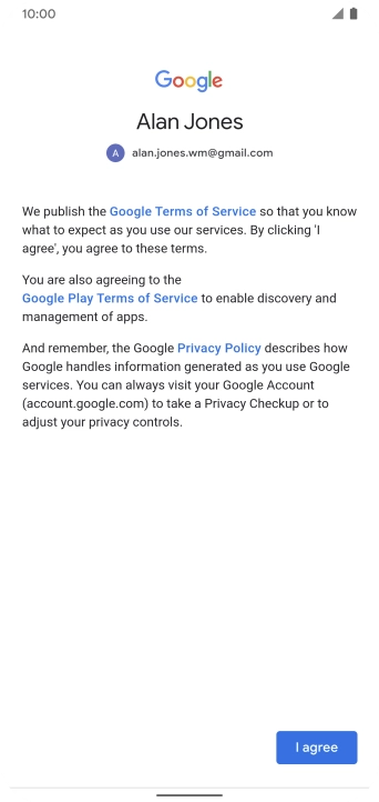 Press I agree and follow the instructions on the screen to select settings for your Google account. Press I agree and follow the instructions on the screen to select settings for your Google account.