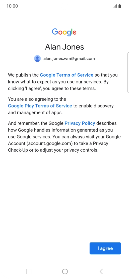 Press I agree and follow the instructions on the screen to select settings for your Google account. Press I agree and follow the instructions on the screen to select settings for your Google account.
