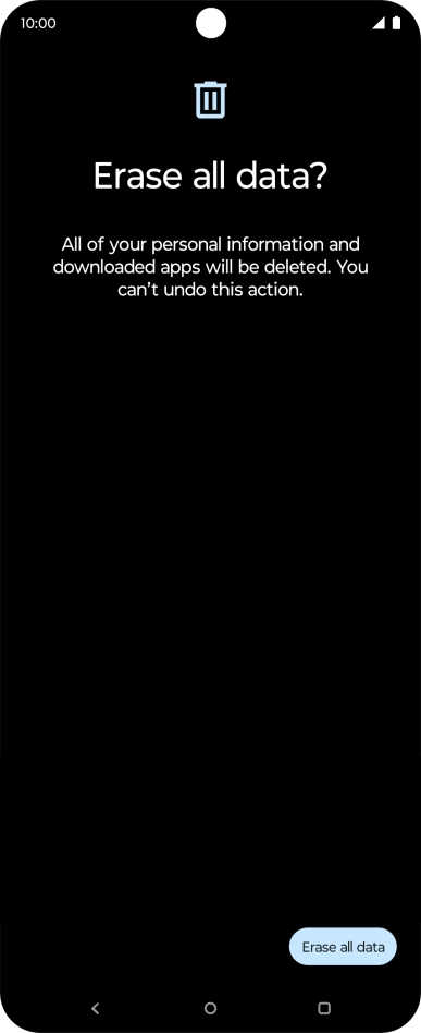 Press Erase all data. Wait a moment while the factory default settings are restored. Follow the instructions on the screen to set up your phone and prepare it for use. Press Erase all data. Wait a moment while the factory default settings are restored. Follow the instructions on the screen to set up your phone and prepare it for use.