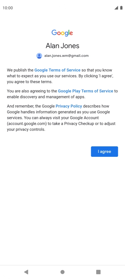 Press I agree and follow the instructions on the screen to select settings for your Google account. Press I agree and follow the instructions on the screen to select settings for your Google account.