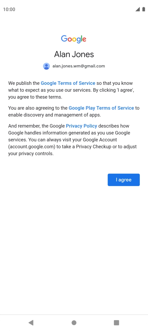 Press I agree and follow the instructions on the screen to select settings for your Google account. Press I agree and follow the instructions on the screen to select settings for your Google account.
