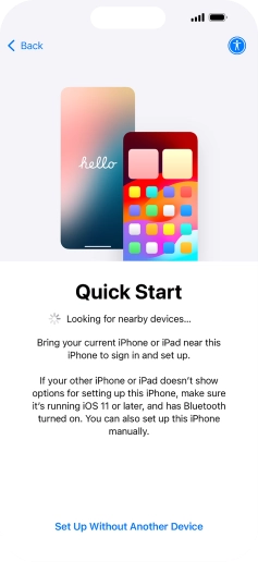Follow the instructions on the screen to transfer content from another device running iOS 11 or later or press Set Up Without Another Device. Follow the instructions on the screen to transfer content from another device running iOS 11 or later or press Set Up Without Another Device.