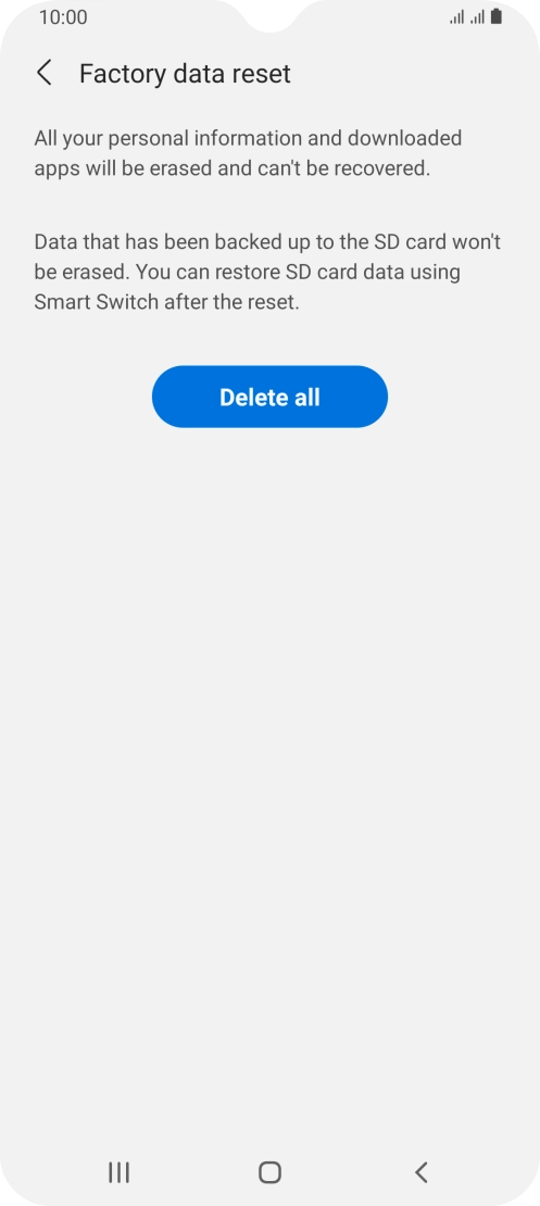 Press Delete all. Wait a moment while the factory default settings are restored. Follow the instructions on the screen to set up your phone and prepare it for use. Press Delete all. Wait a moment while the factory default settings are restored. Follow the instructions on the screen to set up your phone and prepare it for use.