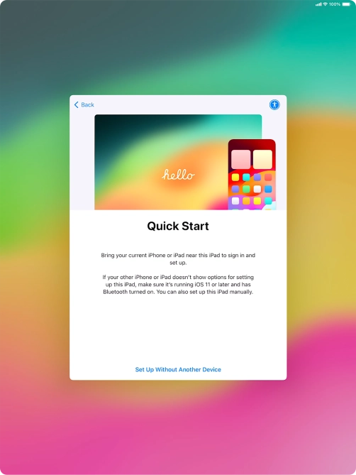 Follow the instructions on the screen to transfer content from another device running iOS 11 or later or press Set Up Without Another Device. Follow the instructions on the screen to transfer content from another device running iOS 11 or later or press Set Up Without Another Device.