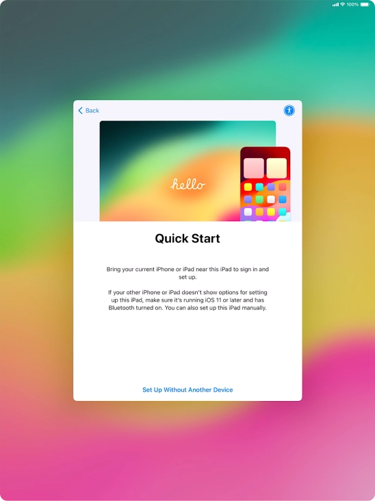 Follow the instructions on the screen to transfer content from another device running iOS 11 or later or press Set Up Without Another Device. Follow the instructions on the screen to transfer content from another device running iOS 11 or later or press Set Up Without Another Device.